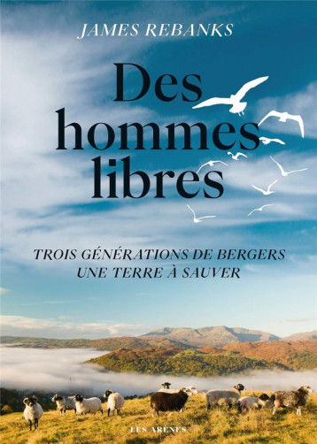 DES HOMMES LIBRES : TROIS GENERATIONS DE BERGER, UNE TERRE A SAUVER - REBANKS JAMES - ARENES