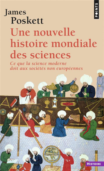 UNE NOUVELLE HISTOIRE MONDIALE DES SCIENCES :  CE QUE LA SCIENCE MODERNE DOIT AUX SOCIETES NON EUROPEENNES - POSKETT JAMES - POINTS