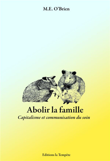 ABOLIR LA FAMILLE : CAPITALISME ET COMMUNISATION DU SOIN - O-BRIEN M.E. - TEMPETE