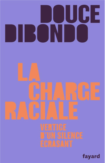 LA CHARGE RACIALE : VERTIGE D'UN SILENCE ECRASANT - DIBONDO DOUCE - FAYARD