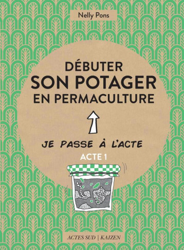 DEBUTER SON POTAGER EN PERMACULTURE - ILLUSTRATIONS, COULEUR - PONS NELLY - Actes Sud