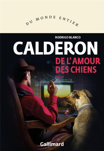 DE L'AMOUR DES CHIENS - RODRIGO BLANCO CALDE - GALLIMARD