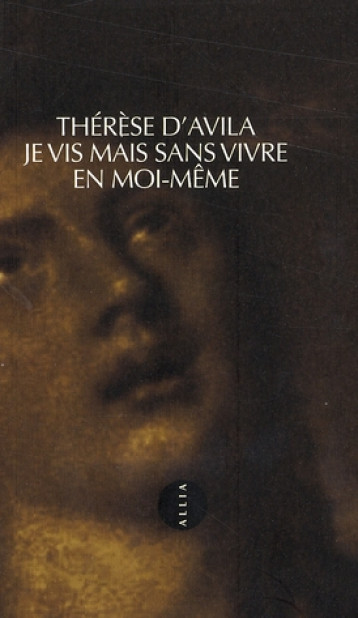 JE VIS MAIS SANS VIVRE EN MOI-MEME - THERESE D-AVILA/ - ALLIA