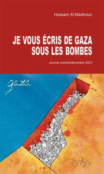 JE VOUS ECRIS DE GAZA SOUS LES BOMBES - JOURNAL OCTOBRE/DECEMBRE 2023 - AL-MADHOUN HOSSAM - NC