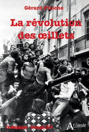 LA REVOLUTION DES OEILLETS - PORTUGAL 1974 - FILOCHE GERARD - ATLANDE
