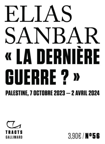 « LA DERNIERE GUERRE ? » : PALESTINE, 7 OCTOBRE 2023-2 AVRIL 2024 - SANBAR ELIAS - GALLIMARD