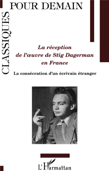 LA RECEPTION DE L'OEUVRE DE STIG DAGERMAN EN FRANCE  -  LA CONSECRATION D'UN ECRIVAIN ETRANGER - DAHL KARIN - L'HARMATTAN