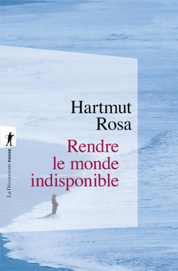 RENDRE LE MONDE INDISPONIBLE - ROSA HARTMUT - LA DECOUVERTE
