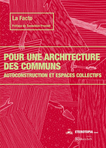 POUR UNE ARCHITECTURE DES COMMUNS : AUTOCONSTRUCTION ET ESPACES COLLECTIFS - LA FACTO - ETEROTOPIA