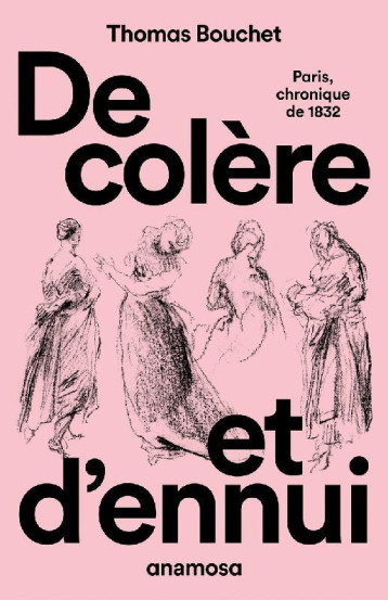 DE COLERE ET D'ENNUI : PARIS CHRONIQUE DE 1832 - BOUCHET THOMAS - ANAMOSA